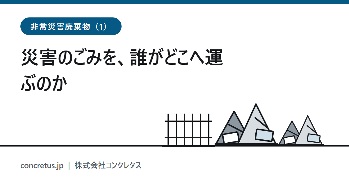 災害のごみを、誰がどこへ運ぶのか　制度が変わる3つの点と、8月23日締切の意見募集